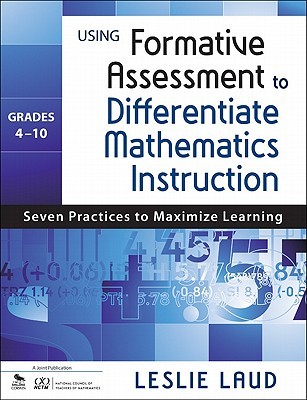 Using Formative Assessment to Differentiate Mathematics Instruction, Grades 4 10: Seven Practices to Maximize Learning