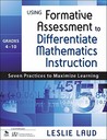 Using Formative Assessment to Differentiate Mathematics Instruction, Grades 4 10: Seven Practices to Maximize Learning