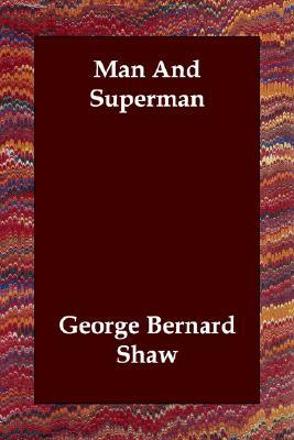 Man and Superman by George Bernard Shaw Man and Superman by George Bernard Shaw
