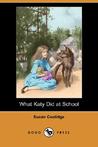 What Katy Did at School by Susan Coolidge What Katy Did at School by Susan Coolidge