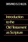 Introduction to Old Testament as Scripture by Brevard S. Childs Introduction to Old Testament as Scripture by Brevard S. Childs