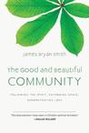 The Good and Beautiful Community by James Bryan Smith The Good and Beautiful Community by James Bryan Smith