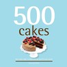500 Cakes: The Only Cake Compendium You'll Ever Need 500 Cakes: The Only Cake Compendium You'll Ever Need