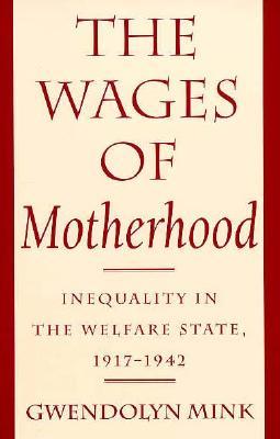The Wages of Motherhood: Inequality in the Welfare State, 1917 1942