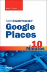 Sams Teach Yourself Google Places in 10 Minutes Sams Teach Yourself Google Places in 10 Minutes