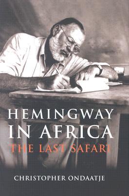 Hemingway in Africa by Christopher Ondaatje