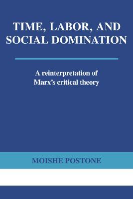 Time, Labor, and Social Domination by Moishe Postone