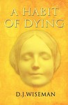 A Habit of Dying by D.J. Wiseman A Habit of Dying by D.J. Wiseman