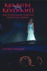 Roadside Revenants and Other North Carolina Ghosts and Legends by Michael Renegar Roadside Revenants and Other North Carolina Ghosts and Legends by Michael Renegar