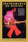 Instruments of Desire: The Electric Guitar and the Shaping of Musical Experience Instruments of Desire: The Electric Guitar and the Shaping of Musical Experience