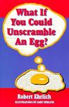 What If You Could Unscramble an Egg? What If You Could Unscramble an Egg?
