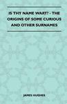 Is Thy Name Wart? - The Origins of Some Curious and Other Surnames Is Thy Name Wart? - The Origins of Some Curious and Other Surnames
