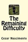 The Remaining Difficulty by Cesar Nascimento The Remaining Difficulty by Cesar Nascimento