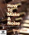 How To Make A Noise by Simon Cann