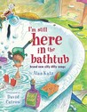 I'm Still Here in the Bathtub by Alan Katz I'm Still Here in the Bathtub by Alan Katz