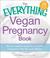 The Everything Vegan Pregnancy Book: All You Need to Know for a Healthy Pregnancy That Fits Your Lifestyle