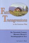 Faithful Transgressions In The American West: Six Twentieth-Century Mormon Women's Autobiographical Acts Faithful Transgressions In The American West: Six Twentieth-Century Mormon Women's Autobiographical Acts