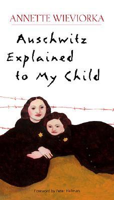 Auschwitz Explained to My Child by Annette Wieviorka