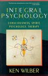 Integral Psychology: Consciousness, Spirit, Psychology, Therapy Integral Psychology: Consciousness, Spirit, Psychology, Therapy
