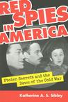 Red Spies in America: Stolen Secrets and the Dawn of the Cold War Red Spies in America: Stolen Secrets and the Dawn of the Cold War
