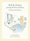 M. F. K. Fisher among the Pots and Pans: Celebrating Her Kitchens