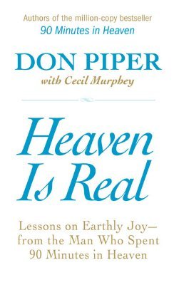 Heaven Is Real: Lessons on Earthly Joy--From The Man Who Spent 90 Minutes In Heaven