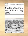 A Letter of Serious Advice to a Young Poet. by Jonathan Swift A Letter of Serious Advice to a Young Poet. by Jonathan Swift