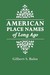 American Place Names of Long Ago. a Republication of the Index to Cram's Unrivaled Atlas of the World as Based on the Census of 1890