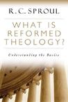 What Is Reformed Theology?: Understanding the Basics What Is Reformed Theology?: Understanding the Basics