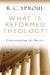 What Is Reformed Theology? by R.C. Sproul What Is Reformed Theology? by R.C. Sproul