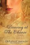 Dancing at the Chance by DeAnna Cameron Dancing at the Chance by DeAnna Cameron