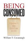 Being Consumed by William T. Cavanaugh Being Consumed by William T. Cavanaugh
