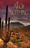 All or Nothing by Ashley Elizabeth Ludwig All or Nothing by Ashley Elizabeth Ludwig
