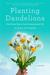 Planting Dandelions: Field Notes From a Semi-Domesticated Life (Paperback)