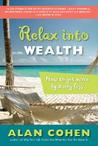 Relax Into Wealth: How to Get More by Doing Less Relax Into Wealth: How to Get More by Doing Less