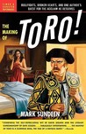 The Making of Toro: Bullfights, Broken Hearts, and One Author's Quest for the Acclaim He Deserves The Making of Toro: Bullfights, Broken Hearts, and One Author's Quest for the Acclaim He Deserves