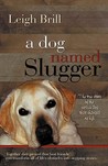 A Dog Named Slugger by Leigh Brill