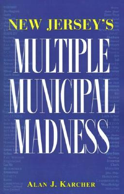 New Jersey's Multiple Municipal Madness Alan J. Karcher