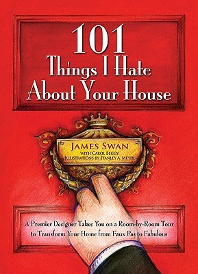 101 Things I Hate About Your House by James Swan 101 Things I Hate About Your House by James Swan