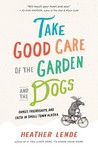 Take Good Care of the Garden and the Dogs by Heather Lende