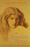The Wounded Woman: Healing the Father-Daughter Relationship The Wounded Woman: Healing the Father-Daughter Relationship