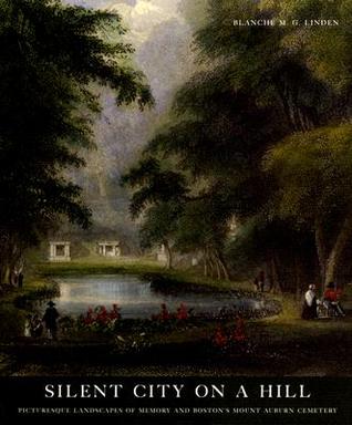 Silent City on a Hill: Picturesque Landscapes of Memory and Boston's Mount Auburn Cemetery