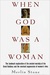 When God Was a Woman by Merlin Stone When God Was a Woman by Merlin Stone