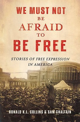 We Must Not Be Afraid to Be Free: Stories of Free Expression in America Ron K.L. Collins We Must Not Be Afraid to Be Free: Stories of Free Expression in America Ron K.L. Collins