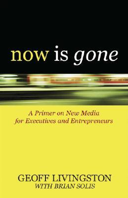Now Is Gone: A Primer on New Media for Executives and Entrepreneurs