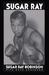 Sugar Ray by Sugar Ray Robinson Sugar Ray by Sugar Ray Robinson