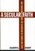 A Secular Faith by D.G. Hart A Secular Faith by D.G. Hart
