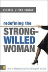 Redefining the Strong-Willed Woman: How to Effectively Use Your Strong Will for God Redefining the Strong-Willed Woman: How to Effectively Use Your Strong Will for God