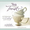 Tea with a Twist: Entertaining and Cooking with Tea