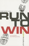 everyone runs...Run To Win:pursuing God and finishing strong everyone runs...Run To Win:pursuing God and finishing strong